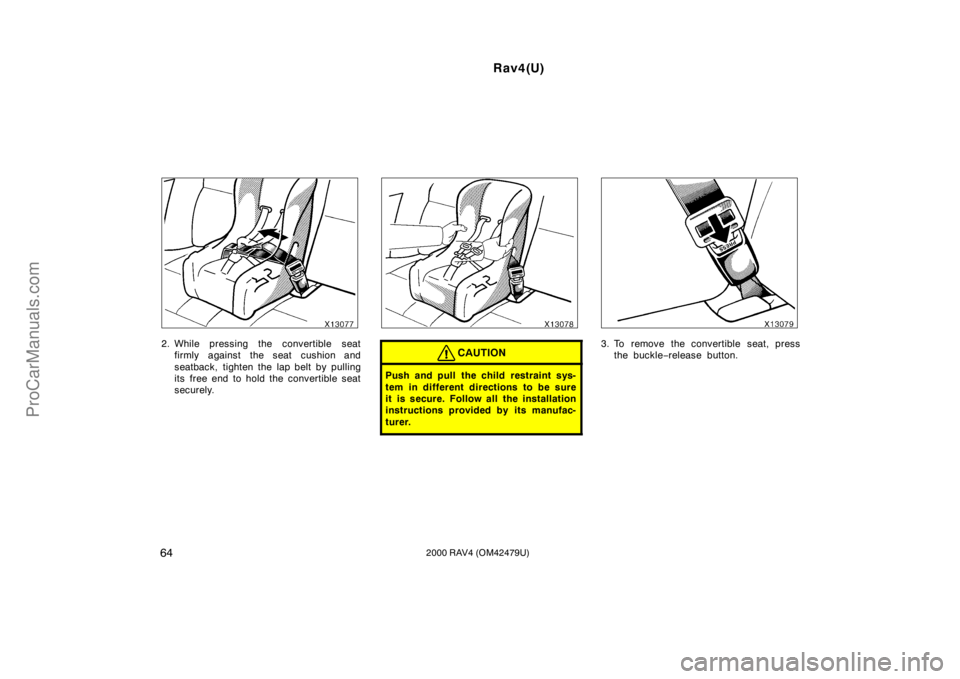 TOYOTA RAV4 2000 Manual PDF Rav4(U)
642000 RAV4 (OM42479U)
2. While pressing the convertible seat
firmly against the seat cushion and
seatback, tighten the lap belt by pulling
its  free end to hold the convertible seat
securely.