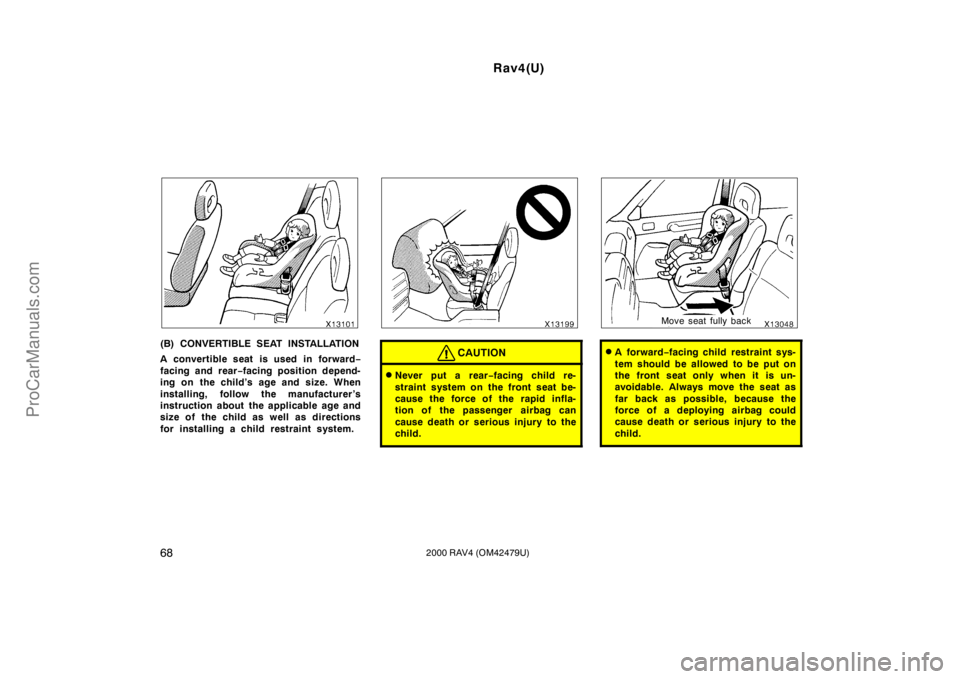 TOYOTA RAV4 2000 Manual PDF Rav4(U)
682000 RAV4 (OM42479U)
(B) CONVERTIBLE SEAT INSTALLATION
A convertible seat is used in forward−
facing and rear−facing position depend-
ing on the child’s age and size. When
installing, 