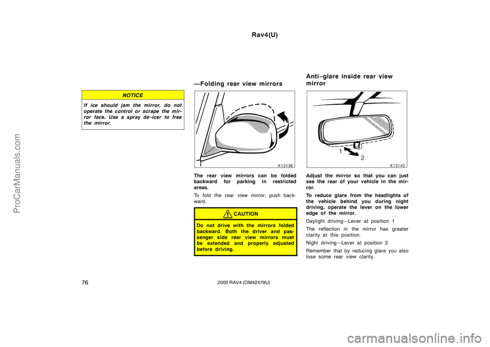 TOYOTA RAV4 2000 Manual Online Rav4(U)
762000 RAV4 (OM42479U)
NOTICE
If ice should jam the mirror, do not
operate the control or scrape the mir-
ror face. Use a spray de−icer to free
the mirror.
—Folding rear view mirrors
The r TOYOTA RAV4 2000 Manual Online Rav4(U)
762000 RAV4 (OM42479U)
NOTICE
If ice should jam the mirror, do not
operate the control or scrape the mir-
ror face. Use a spray de−icer to free
the mirror.
—Folding rear view mirrors
The r