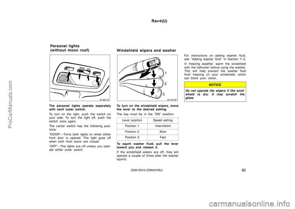 TOYOTA RAV4 2000  Owners Manual Rav4(U)
832000 RAV4 (OM42479U)
The personal lights operate separately
with each outer switch.
To turn on the light, push the switch on
your side. To turn the light off, push the
switch once again.
The