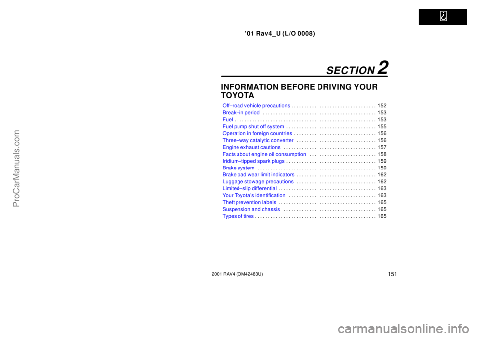 TOYOTA RAV4 2001  Owners Manual   
01 Rav4_U (L/O 0008)
1512001 RAV4 (OM42483U)
INFORMATION BEFORE DRIVING YOUR 
TOYOTA
Off±road vehicle precautions152 . . . . . . . . . . . . . . . . . . . . . . . . . . . . . . . . . 
Break±in p