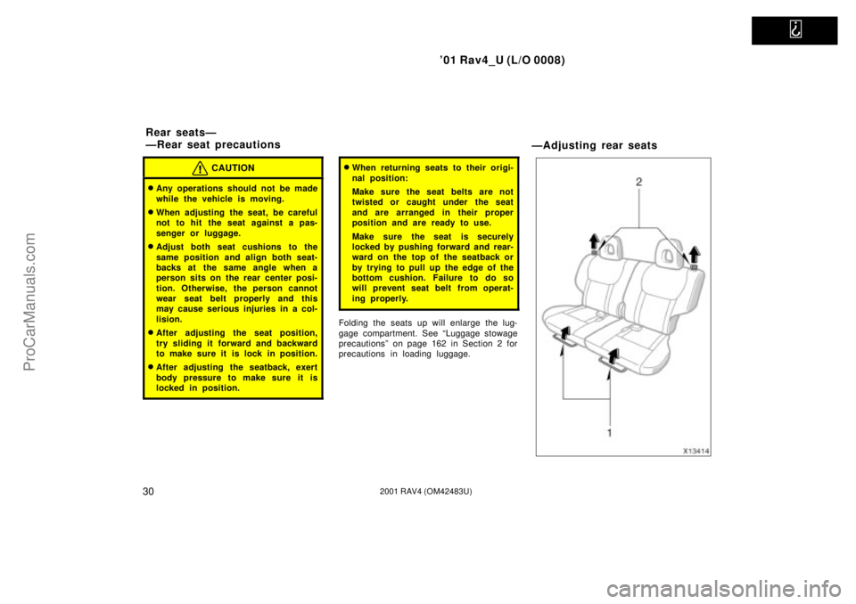 TOYOTA RAV4 2001  Owners Manual   
01 Rav4_U (L/O 0008)
302001 RAV4 (OM42483U)
CAUTION
Any operations should not be made
while the vehicle is moving.
When adjusting the seat, be careful
not to hit the seat against a pas-
senger o