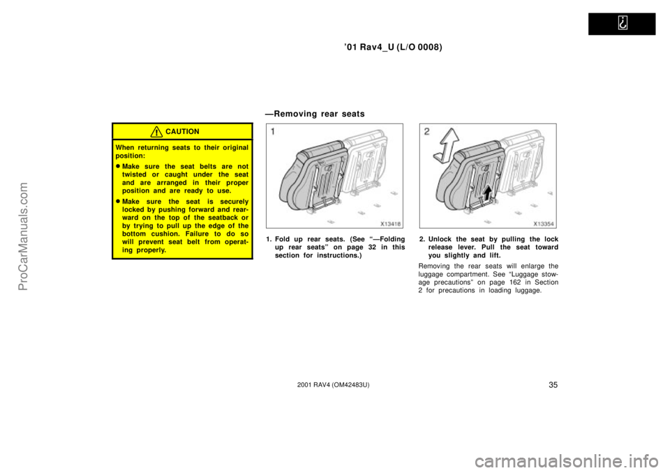 TOYOTA RAV4 2001  Owners Manual   
01 Rav4_U (L/O 0008)
352001 RAV4 (OM42483U)
CAUTION
When returning seats to their original
position:
Make sure the seat belts are not
twisted or caught under the seat
and are arranged in their pr