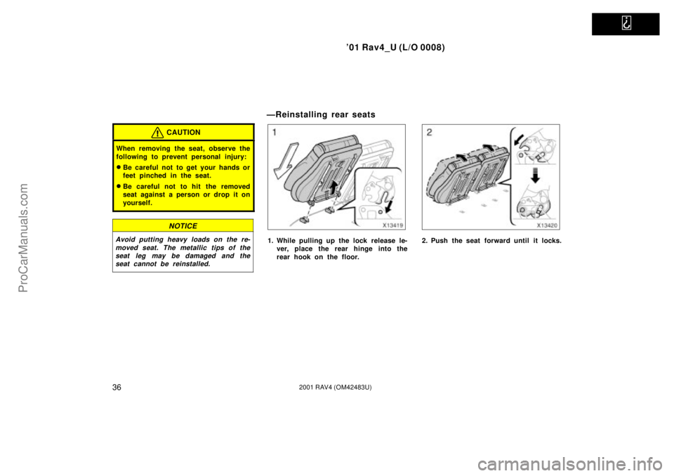 TOYOTA RAV4 2001  Owners Manual   
01 Rav4_U (L/O 0008)
362001 RAV4 (OM42483U)
CAUTION
When removing the seat, observe the
following to prevent personal injury:
Be careful not to get your hands or
feet pinched in the seat.
Be car
