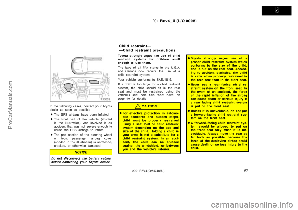 TOYOTA RAV4 2001  Owners Manual   
01 Rav4_U (L/O 0008)
572001 RAV4 (OM42483U)
In the following cases, contact your Toyota
dealer as soon as possible:
The SRS airbags have been inflated.
The front part of the vehicle (shaded
in t