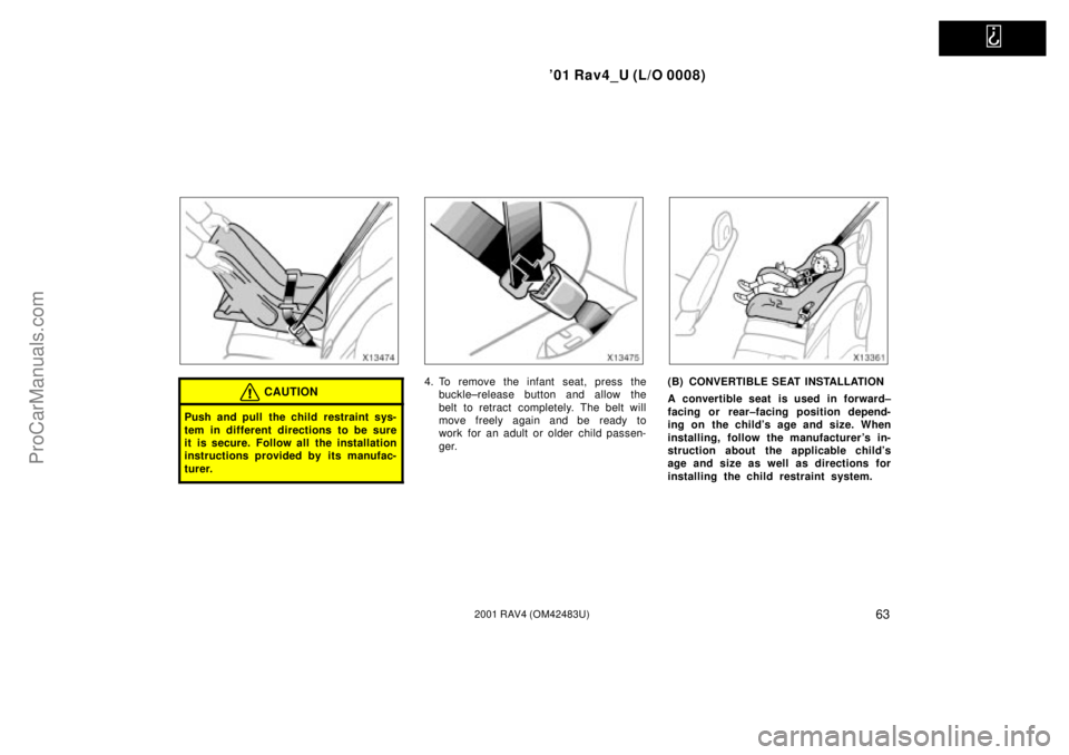 TOYOTA RAV4 2001  Owners Manual   
01 Rav4_U (L/O 0008)
632001 RAV4 (OM42483U)
CAUTION
Push and pull the child restraint sys-
tem in different directions to be sure
it is secure. Follow all the installation
instructions provided by