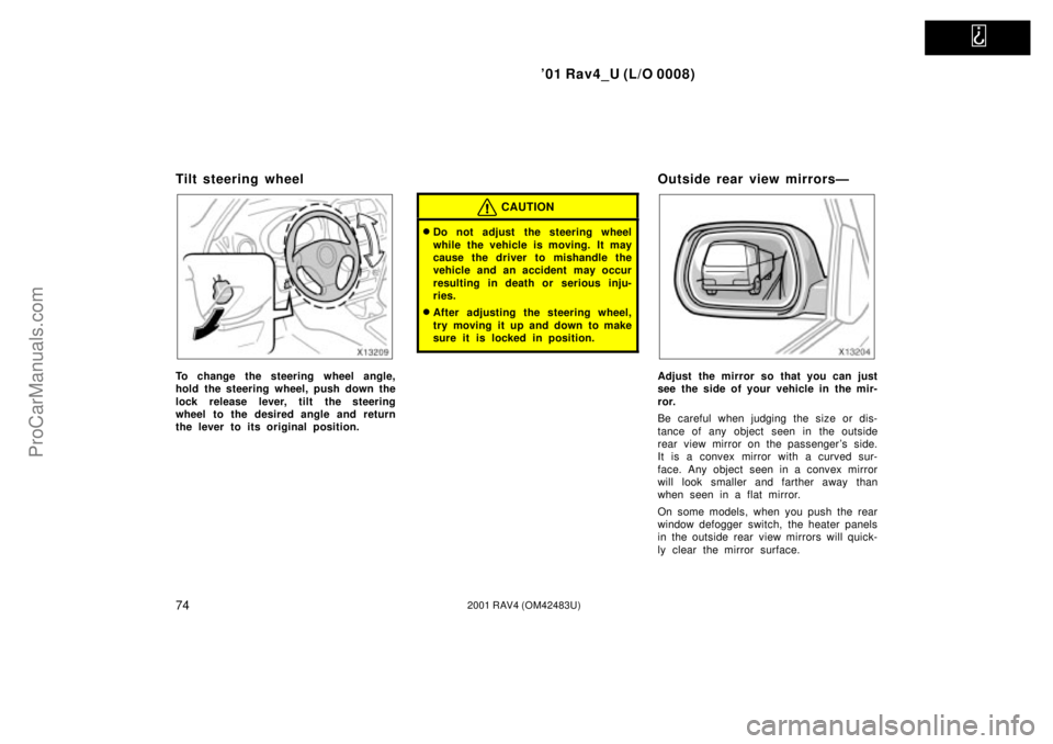 TOYOTA RAV4 2001  Owners Manual   
01 Rav4_U (L/O 0008)
742001 RAV4 (OM42483U)
Tilt steering wheel
To change the steering wheel angle,
hold the steering wheel, push down the
lock release lever, tilt the steering
wheel to the desire