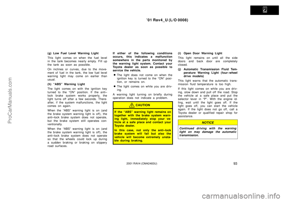 TOYOTA RAV4 2001  Owners Manual   
01 Rav4_U (L/O 0008)
932001 RAV4 (OM42483U)
(g) Low Fuel Level Warning Light
This light comes on when the fuel level
in the tank becomes nearly empty. Fill up
the tank as soon as possible.
On incl