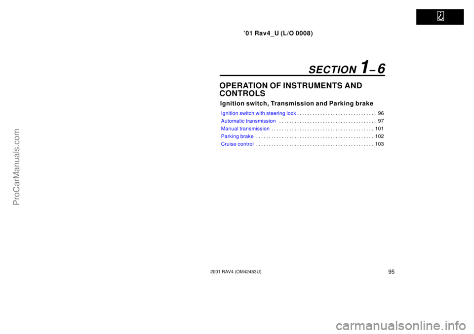 TOYOTA RAV4 2001  Owners Manual   
01 Rav4_U (L/O 0008)
952001 RAV4 (OM42483U)
OPERATION OF INSTRUMENTS AND 
CONTROLS
Ignition switch, Transmission and Parking brake
Ignition switch with steering lock96 . . . . . . . . . . . . . . 