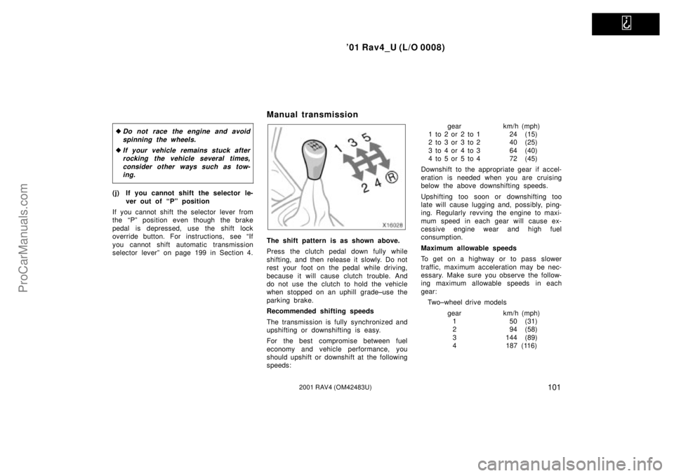 TOYOTA RAV4 2001  Owners Manual   
01 Rav4_U (L/O 0008)
1012001 RAV4 (OM42483U)
Do not race the engine and avoid
spinning the wheels.
If your vehicle remains stuck after
rocking the vehicle several times,
consider other ways such