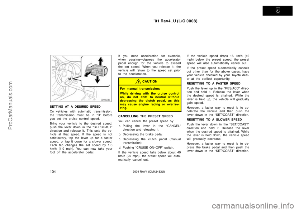 TOYOTA RAV4 2001 Owners Manual   
01 Rav4_U (L/O 0008)
1042001 RAV4 (OM42483U)
SETTING AT A DESIRED SPEED
On vehicles with automatic transmission,
the transmission must be in ªDº before
you set the cruise control speed.
Bring yo