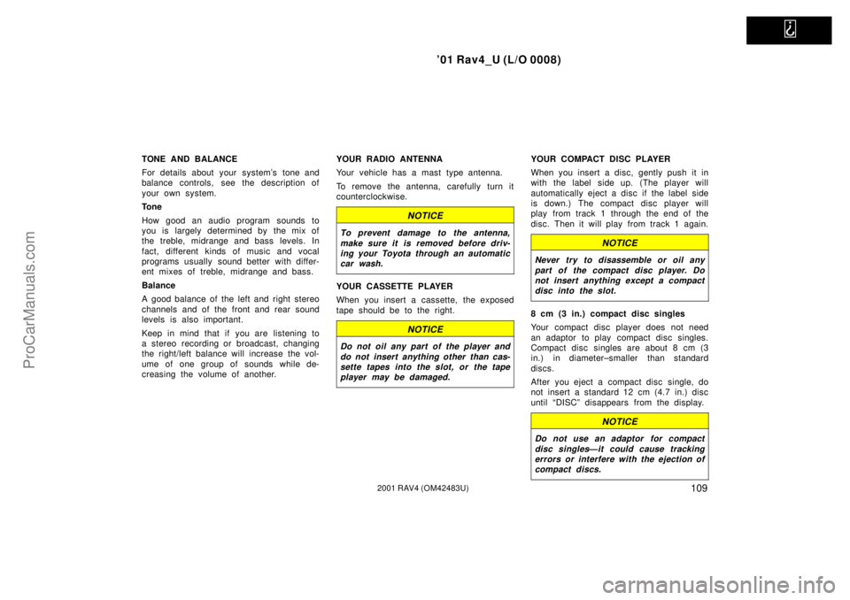 TOYOTA RAV4 2001  Owners Manual   
01 Rav4_U (L/O 0008)
1092001 RAV4 (OM42483U)
TONE AND BALANCE
For details about your systems tone and
balance controls,  see the description of
your own system.
Tone
How good an audio program sou