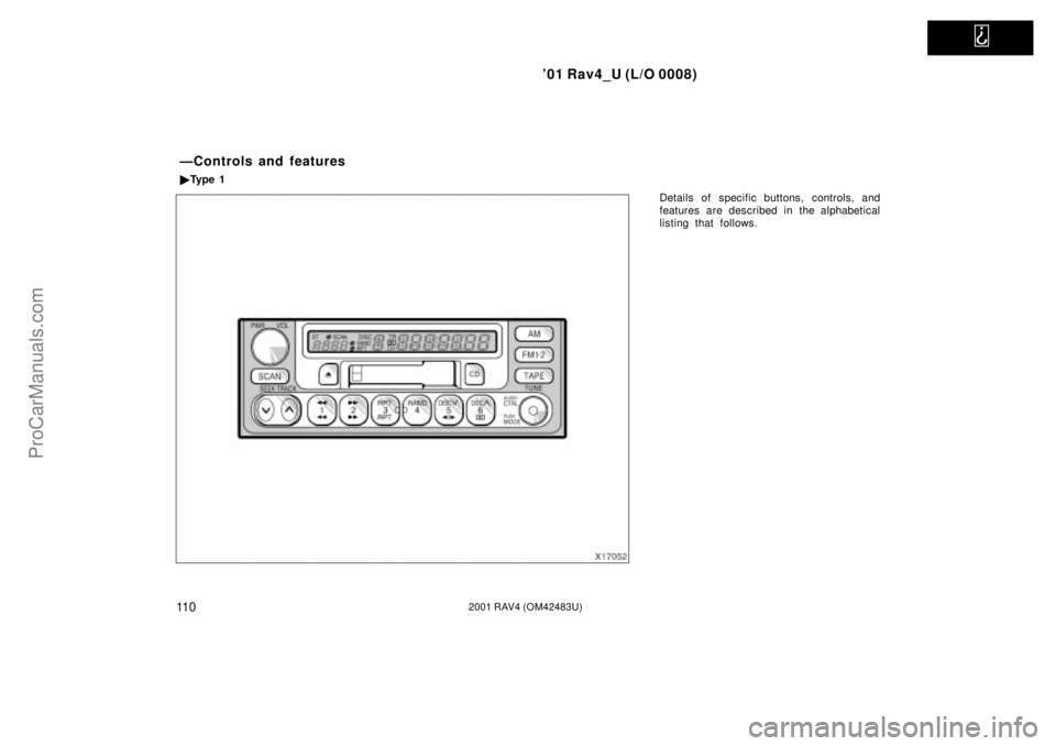 TOYOTA RAV4 2001  Owners Manual   
01 Rav4_U (L/O 0008)
11 02001 RAV4 (OM42483U)
Details of specific buttons, controls, and
features are described in the alphabetical
listing that follows.
ÐControls and features
Ty p e  1
ProCarM