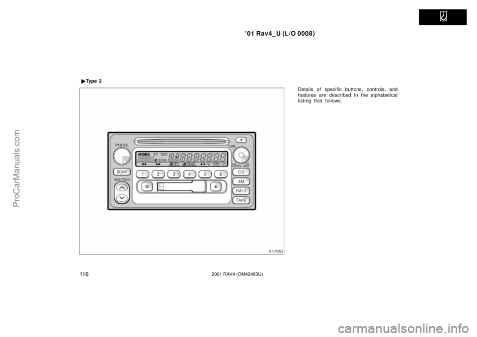 TOYOTA RAV4 2001  Owners Manual   
01 Rav4_U (L/O 0008)
11 62001 RAV4 (OM42483U)
Details of specific buttons, controls, and
features are described in the alphabetical
listing that follows. Ty p e  2
ProCarManuals.com 