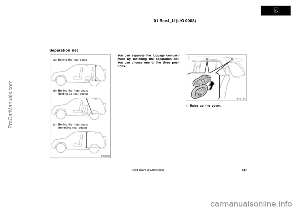 TOYOTA RAV4 2001  Owners Manual   
01 Rav4_U (L/O 0008)
1452001 RAV4 (OM42483U)
Separation net
(a) Behind the rear seats
(b) Behind the front seats
(folding up rear seats)
(c) Behind the front seats
(removing rear seats)
You can se