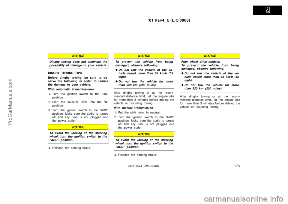 TOYOTA RAV4 2001  Owners Manual   
01 Rav4_U (L/O 0008)
1732001 RAV4 (OM42483U)
NOTICE
Dinghy towing does not eliminate the
possibility of damage to your vehicle.
DINGHY TOWING TIPS
Before dinghy towing, be sure to ob-
serve the fo