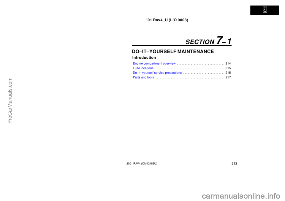 TOYOTA RAV4 2001  Owners Manual   
01 Rav4_U (L/O 0008)
2132001 RAV4 (OM42483U)
DO±IT±YOURSELF MAINTENANCE
Introduction
Engine compartment overview214 . . . . . . . . . . . . . . . . . . . . . . . . . . . . . . . 
Fuse locations2