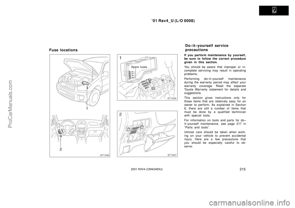 TOYOTA RAV4 2001  Owners Manual   
01 Rav4_U (L/O 0008)
2152001 RAV4 (OM42483U)
Fuse locations
Spare fuses
If you perform maintenance by yourself,
be sure to follow the correct procedure
given in this section.
You should be aware t