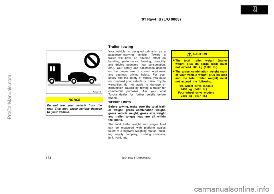 TOYOTA RAV4 2001 Owners Manual   
01 Rav4_U (L/O 0008)
1742001 RAV4 (OM42483U)
NOTICE
Do not tow your vehicle from the
rear. This may cause serious damage
to your vehicle.
Trailer towing
Your vehicle is designed primarily as a
pas