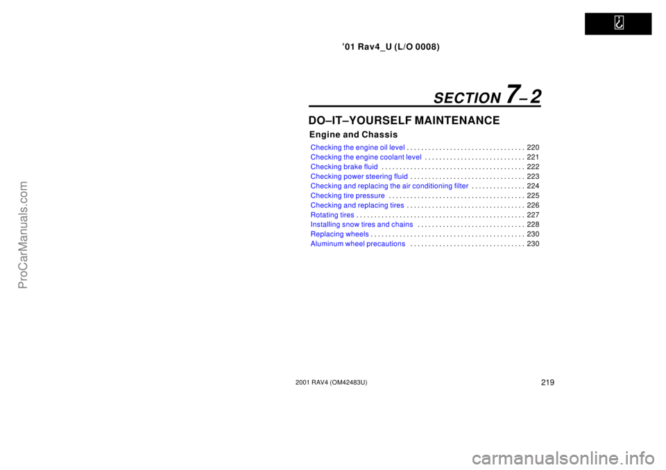 TOYOTA RAV4 2001 Owners Manual   
01 Rav4_U (L/O 0008)
2192001 RAV4 (OM42483U)
DO±IT±YOURSELF MAINTENANCE
Engine and Chassis
Checking the engine oil level220 . . . . . . . . . . . . . . . . . . . . . . . . . . . . . . . . . 
Che