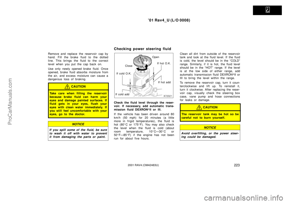 TOYOTA RAV4 2001 Owners Manual   
01 Rav4_U (L/O 0008)
2232001 RAV4 (OM42483U)
Remove and replace the reservoir  cap by
hand. Fill the brake fluid to the dotted
line. This brings the fluid to the correct
level when you put the cap