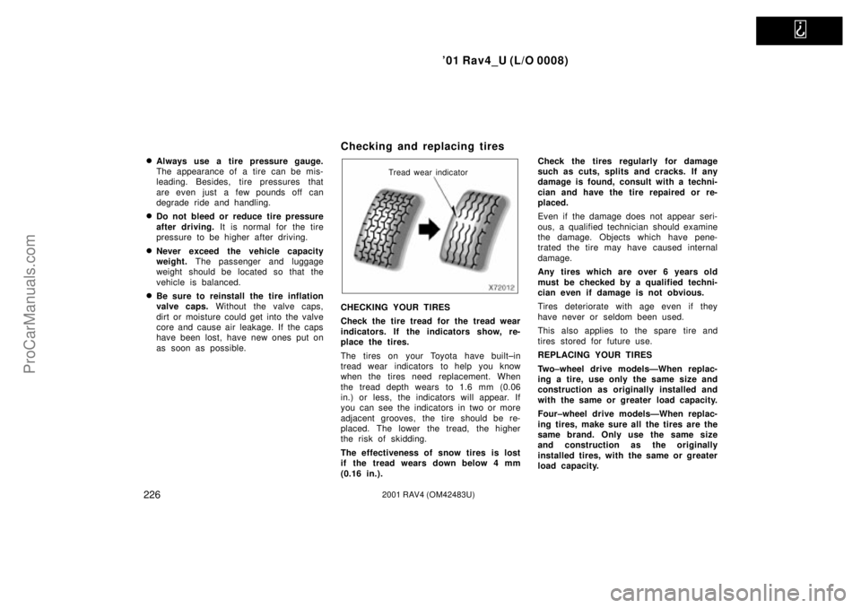 TOYOTA RAV4 2001  Owners Manual   
01 Rav4_U (L/O 0008)
2262001 RAV4 (OM42483U)
Always use a tire pressure gauge.
The appearance of a tire can be mis-
leading. Besides, tire pressures that
are even just a few pounds off can
degrad