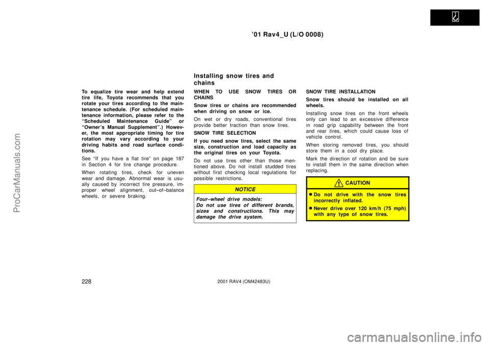 TOYOTA RAV4 2001  Owners Manual   
01 Rav4_U (L/O 0008)
2282001 RAV4 (OM42483U)
To equalize tire wear and help extend
tire life, Toyota recommends that you
rotate your tires according to the main-
tenance schedule. (For scheduled m