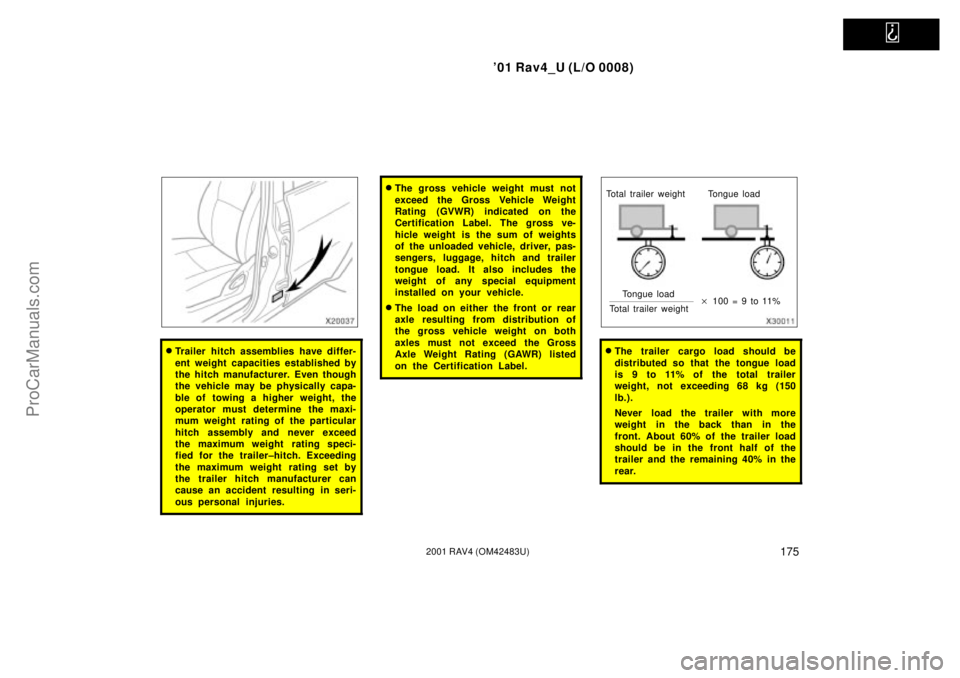 TOYOTA RAV4 2001 Owners Manual   
01 Rav4_U (L/O 0008)
1752001 RAV4 (OM42483U)
Trailer hitch assemblies have differ-
ent weight capacities established by
the hitch manufacturer. Even though
the vehicle may be physically capa-
ble