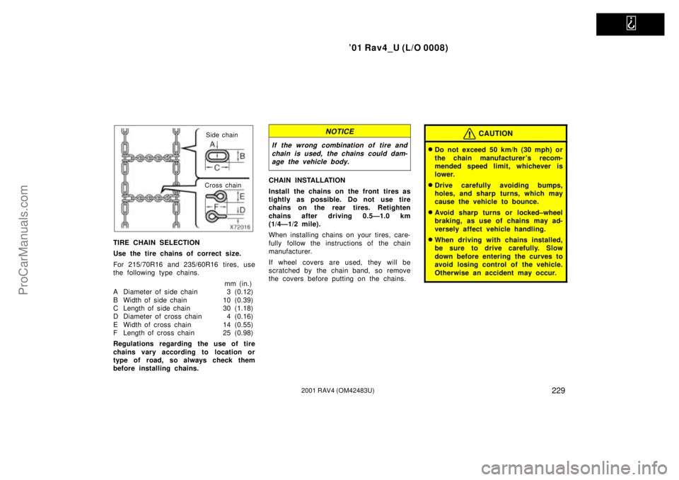 TOYOTA RAV4 2001  Owners Manual   
01 Rav4_U (L/O 0008)
2292001 RAV4 (OM42483U)
Side chain
Cross chain
TIRE CHAIN SELECTION
Use the tire chains of correct size.
For 215/70R16 and 235/60R16 tires, use
the following type chains.
mm (