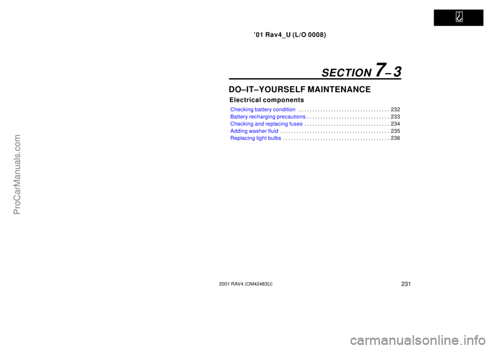 TOYOTA RAV4 2001  Owners Manual   
01 Rav4_U (L/O 0008)
2312001 RAV4 (OM42483U)
DO±IT±YOURSELF MAINTENANCE
Electrical components
Checking battery condition232 . . . . . . . . . . . . . . . . . . . . . . . . . . . . . . . . . . 
B