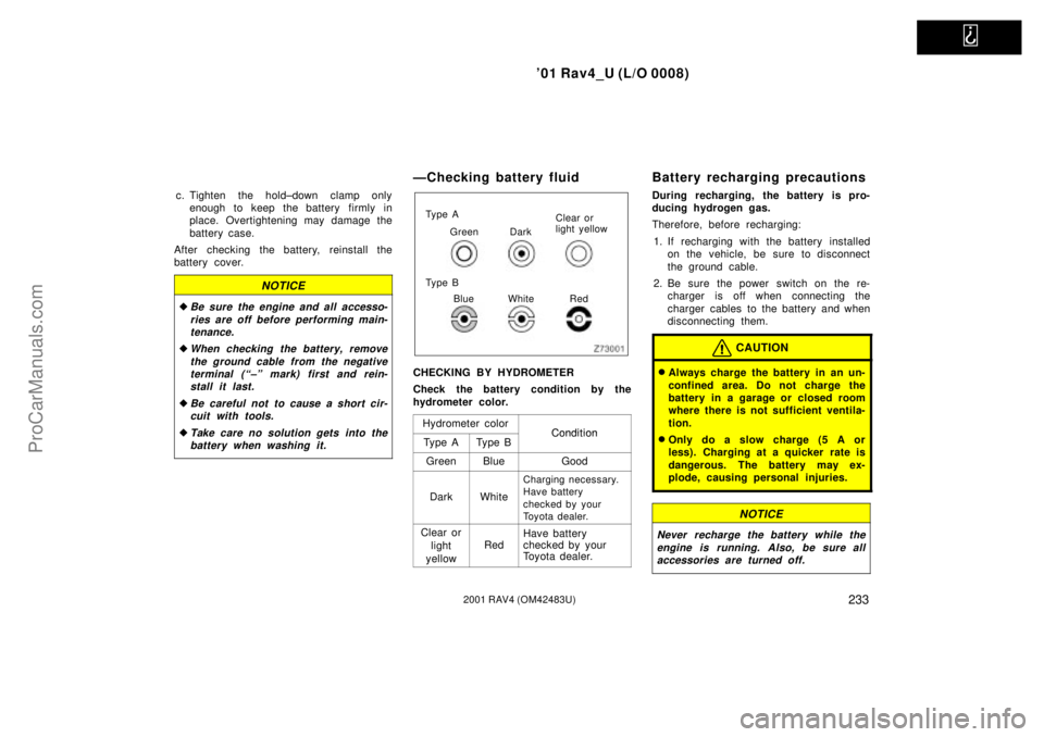 TOYOTA RAV4 2001 Owners Manual   
01 Rav4_U (L/O 0008)
2332001 RAV4 (OM42483U)
c. Tighten the hold±down clamp only
enough to keep the battery firmly in
place. Overtightening may damage the
battery case.
After checking the battery