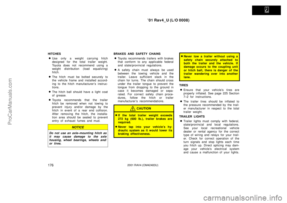 TOYOTA RAV4 2001 Owners Manual   
01 Rav4_U (L/O 0008)
1762001 RAV4 (OM42483U)
HITCHES
Use only a weight carrying hitch
designed for the total trailer weight.
Toyota does not recommend using a
weight distribution (load equalizing