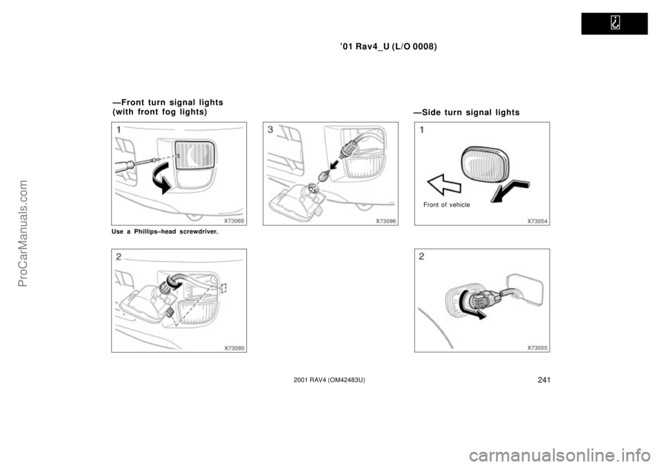 TOYOTA RAV4 2001  Owners Manual   
01 Rav4_U (L/O 0008)
2412001 RAV4 (OM42483U)
Use a Phillips±head screwdriver.
ÐSide turn signal lights
Front of vehicle
ÐFront turn signal lights 
(with front fog lights)
ProCarManuals.com 