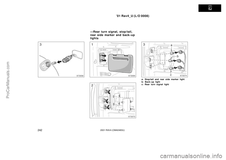 TOYOTA RAV4 2001  Owners Manual   
01 Rav4_U (L/O 0008)
2422001 RAV4 (OM42483U)
a: Stop/tail and rear side marker light 
b: Back±up light 
c: Rear turn signal light
ÐRear turn signal, stop/tail,
rear side marker and back±up
ligh