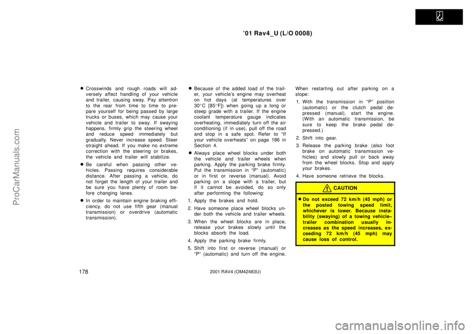 TOYOTA RAV4 2001  Owners Manual   
01 Rav4_U (L/O 0008)
1782001 RAV4 (OM42483U)
Crosswinds and rough roads will ad-
versely affect handling of your vehicle
and trailer, causing sway. Pay attention
to the rear from time to time to 