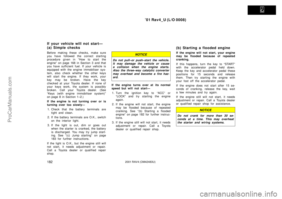 TOYOTA RAV4 2001  Owners Manual   
01 Rav4_U (L/O 0008)
1822001 RAV4 (OM42483U)
Before making these checks, make sure
you have followed the correct starting
procedure given in ªHow to start the
engineº on page 168 in Section 3 an