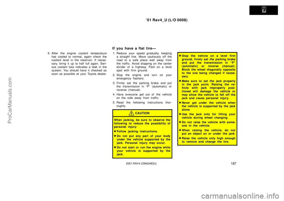 TOYOTA RAV4 2001 User Guide
01 Rav4_U (L/O 0008)
1872001 RAV4 (OM42483U)
6. After the engine coolant temperature
has cooled to normal, again check the
coolant level in the reservoir. If neces-
sary, bring it up to half full TOYOTA RAV4 2001 User Guide
01 Rav4_U (L/O 0008)
1872001 RAV4 (OM42483U)
6. After the engine coolant temperature
has cooled to normal, again check the
coolant level in the reservoir. If neces-
sary, bring it up to half full