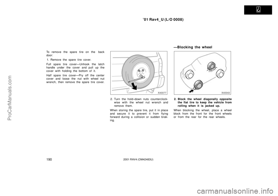 TOYOTA RAV4 2001 Owners Guide
01 Rav4_U (L/O 0008)
1902001 RAV4 (OM42483U)
To remove the spare tire on the back
door:
1. Remove the spare tire cover.
Full spare tire coverÐUnhook the latch
handle under the cover and pull up TOYOTA RAV4 2001 Owners Guide
01 Rav4_U (L/O 0008)
1902001 RAV4 (OM42483U)
To remove the spare tire on the back
door:
1. Remove the spare tire cover.
Full spare tire coverÐUnhook the latch
handle under the cover and pull up