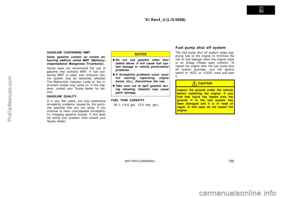 TOYOTA RAV4 2001  Owners Manual   
01 Rav4_U (L/O 0008)
1552001 RAV4 (OM42483U)
GASOLINE CONTAINING MMT
Some gasoline contain an octane en-
hancing additive called MMT (Methylcy-
clopentadienyl Manganese Tricarbonyl).
Toyota does n