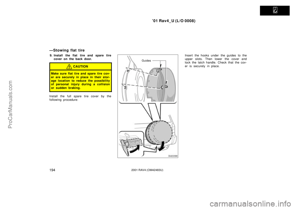 TOYOTA RAV4 2001 Service Manual
01 Rav4_U (L/O 0008)
1942001 RAV4 (OM42483U)
ÐStowing flat tire
9. Install the flat tire and spare tire
cover on the back door.
CAUTION
Make sure flat tire and spare tire cov-
er are securely i TOYOTA RAV4 2001 Service Manual
01 Rav4_U (L/O 0008)
1942001 RAV4 (OM42483U)
ÐStowing flat tire
9. Install the flat tire and spare tire
cover on the back door.
CAUTION
Make sure flat tire and spare tire cov-
er are securely i