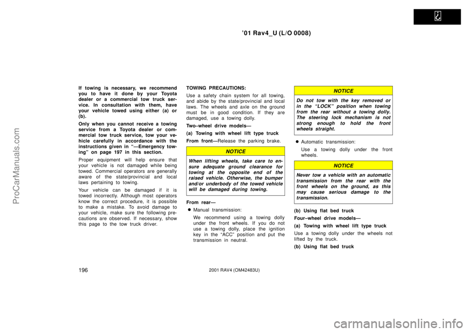 TOYOTA RAV4 2001 Service Manual
01 Rav4_U (L/O 0008)
1962001 RAV4 (OM42483U)
If towing is necessary, we recommend
you to have it done by your Toyota
dealer or a commercial tow truck ser-
vice. In consultation with them, have
yo TOYOTA RAV4 2001 Service Manual
01 Rav4_U (L/O 0008)
1962001 RAV4 (OM42483U)
If towing is necessary, we recommend
you to have it done by your Toyota
dealer or a commercial tow truck ser-
vice. In consultation with them, have
yo