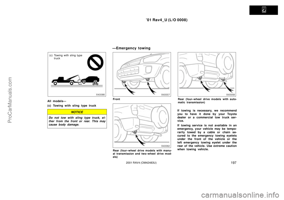 TOYOTA RAV4 2001 Service Manual
01 Rav4_U (L/O 0008)
1972001 RAV4 (OM42483U)
(c) Towing with sling type
truck
All modelsÐ
(c) Towing with sling type truck
NOTICE
Do not tow with sling type truck, ei-
ther from the front or rea TOYOTA RAV4 2001 Service Manual
01 Rav4_U (L/O 0008)
1972001 RAV4 (OM42483U)
(c) Towing with sling type
truck
All modelsÐ
(c) Towing with sling type truck
NOTICE
Do not tow with sling type truck, ei-
ther from the front or rea