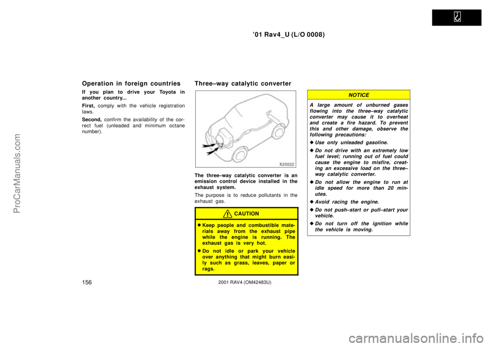 TOYOTA RAV4 2001  Owners Manual   
01 Rav4_U (L/O 0008)
1562001 RAV4 (OM42483U)
Operation in foreign countries
If you plan to drive your Toyota in
another country...
First, comply with the vehicle registration
laws.
Second, confirm
