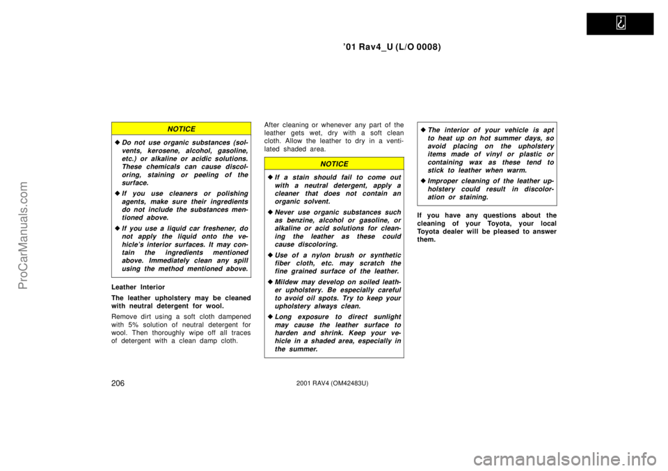 TOYOTA RAV4 2001 Workshop Manual   
01 Rav4_U (L/O 0008)
2062001 RAV4 (OM42483U)
NOTICE
Do not use organic substances (sol-
vents, kerosene, alcohol, gasoline,
etc.) or alkaline or acidic solutions.
These chemicals can cause discol