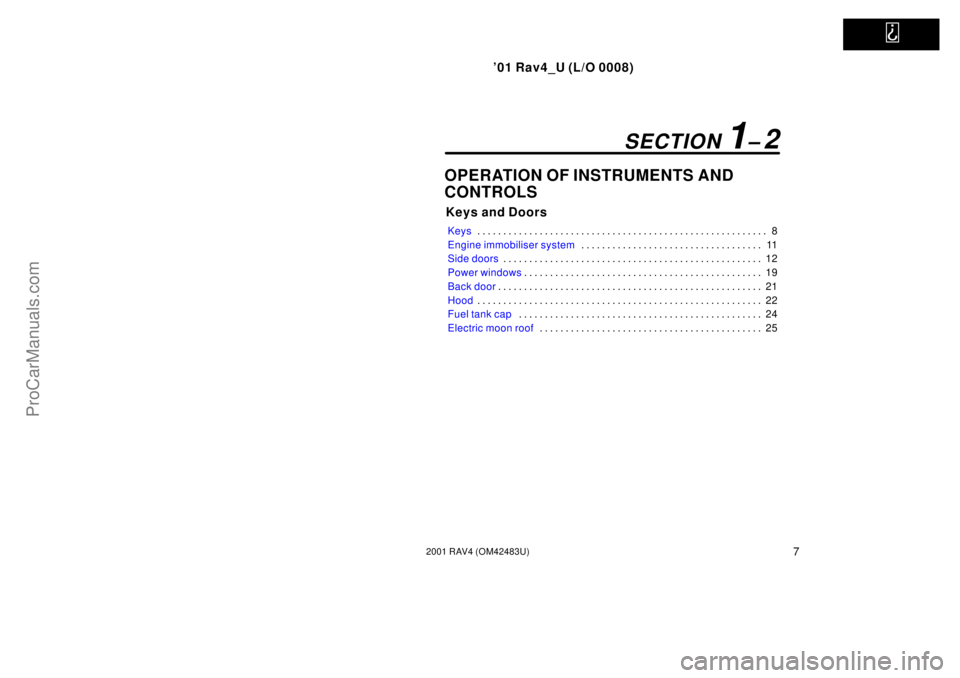 TOYOTA RAV4 2001 Manual Online   
01 Rav4_U (L/O 0008)
72001 RAV4 (OM42483U)
OPERATION OF INSTRUMENTS AND 
CONTROLS
Keys and Doors
Keys8 . . . . . . . . . . . . . . . . . . . . . . . . . . . . . . . . . . . . . . . . . . . . . . .