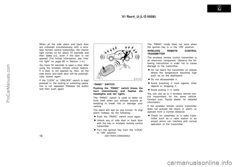 TOYOTA RAV4 2001 Manual Online   
01 Rav4_U (L/O 0008)
162001 RAV4 (OM42483U)
When all the side doors and back door
are unlocked simultaneously with a wire-
less remote control transmitter, the interior
light comes on for about 15