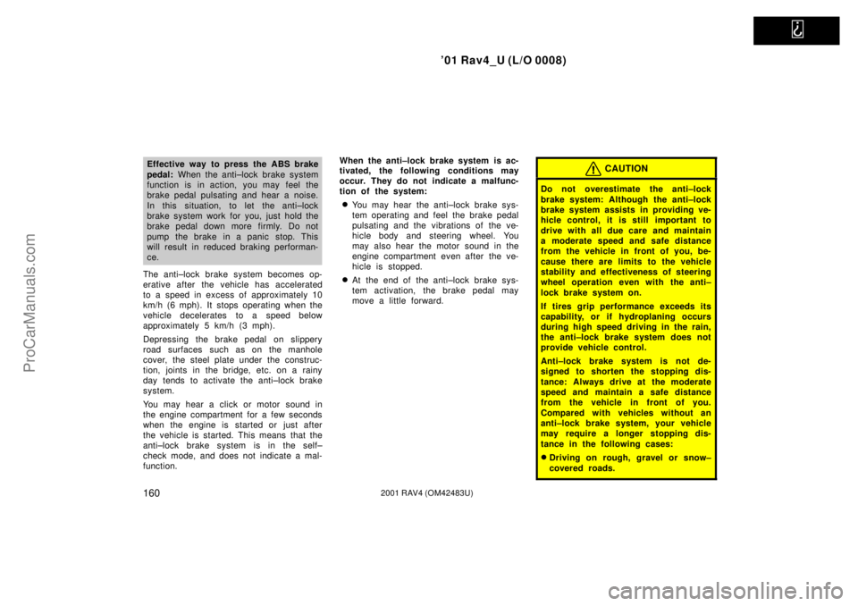 TOYOTA RAV4 2001  Owners Manual   
01 Rav4_U (L/O 0008)
1602001 RAV4 (OM42483U)
Effective way to press the ABS brake
pedal: When the anti±lock brake system
function is in action, you may feel the
brake pedal pulsating and hear a n