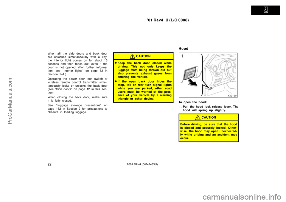 TOYOTA RAV4 2001  Owners Manual   
01 Rav4_U (L/O 0008)
222001 RAV4 (OM42483U)
When all the side doors and back door
are unlocked simultaneously with a key,
the interior light comes on for about 15
seconds and then fades out, even 