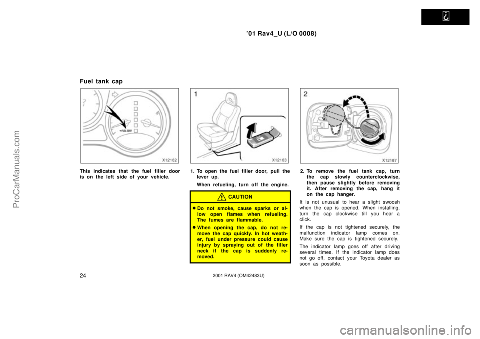 TOYOTA RAV4 2001  Owners Manual   
01 Rav4_U (L/O 0008)
242001 RAV4 (OM42483U)
Fuel tank cap
This indicates that the fuel filler door
is on the left side of your vehicle.1. To open the fuel filler door, pull the
lever up.
When refu