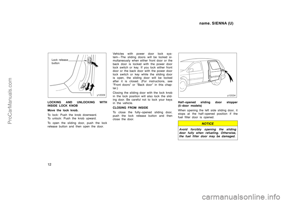 TOYOTA SIENNA 1998 User Guide name. SIENNA (U)
12
Lock release
button
LOCKING AND UNLOCKING WITH
INSIDE LOCK KNOB
Move the lock knob.
To lock: Push the knob downward.
To unlock: Push the knob upward.
To open the sliding door, pus TOYOTA SIENNA 1998 User Guide name. SIENNA (U)
12
Lock release
button
LOCKING AND UNLOCKING WITH
INSIDE LOCK KNOB
Move the lock knob.
To lock: Push the knob downward.
To unlock: Push the knob upward.
To open the sliding door, pus